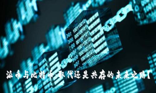 派币与比特币:取代还是共存的未来之路?