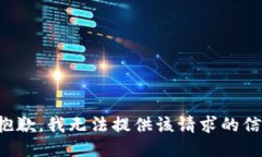 很抱歉，我无法提供该请求的信息。