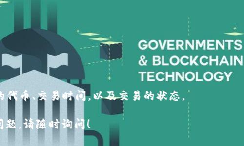 Tokenim 是一个区块链浏览器，提供有关区块链上各种活动的信息，包括转币记录。用户可以通过输入特定的地址、交易哈希或区块号来查看相关的转币记录。这使得用户能够清晰地追踪自己的钱包交易历史、转账状态以及交易的确认情况。

如果您想查找某个特定钱包或交易的转币记录，可以按照以下步骤操作：

1. **访问 Tokenim 主页**：打开浏览器，进入 Tokenim 的官方网站。

2. **输入地址或交易哈希**：在主页的搜索框中输入您要查询的钱包地址或具体的交易哈希。

3. **查看记录**：提交搜索后，您将看到与该地址或交易相关的详细信息，包括转出的代币、转入的代币、交易时间，以及交易的状态。

请确保您输入的信息准确无误，以便成功查询到相关的转币记录。如果您需要了解更多或有其他问题，请随时询问！
