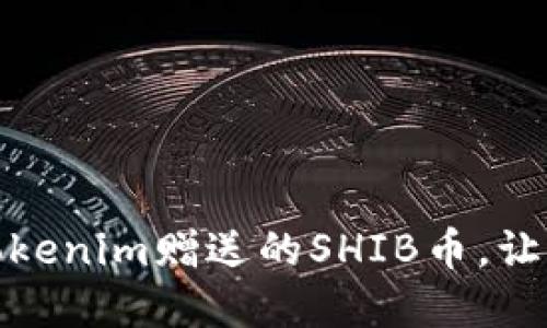 如何最大化利用Tokenim赠送的SHIB币,让你的投资回报翻倍