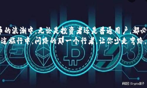 关于Tokenim手续费越来越高的问题

理解Tokenim手续费的上涨
在迅猛发展的数字货币世界中，Tokenim手续费不断攀升，已成为许多数字货币投资者和使用者无法忽视的问题。想象一下，一位投资者在晨雾中驾驭着他的虚拟资产，试图抓住机会，却发现每一次交易都要承担更高的成本，这无疑让人感到心急如焚。手续费上涨，犹如一条阻碍车辆前行的蜿蜒山路，让人倍感沮丧。

原因解析：市场需求与网络拥堵
手续费上涨的原因复杂多样，首先我们要提及的是市场需求的激增。随着越来越多的人涌入数字货币市场，需求猛增使得交易所的使用率直线上升，导致了网络频繁拥堵，像一条繁忙的高速公路，大量车辆汇聚在一起，速度缓慢，过路费自然水涨船高。
其次，是链上交易的复杂性。在某些情况下，复杂的智能合约和大额交易会消耗更大的网络资源，导致手续费迅速飙升。比如，当一个复杂的交易A需要资金从多个地址聚集时，那么参与交易的每一笔都需要更高的手续费来保证其及时确认。

应对措施：交易策略
面对不断上涨的手续费，用户不妨采取一些实用的应对措施，最大化收益。首先，选择在网络拥堵较少的时段进行交易，就像避开高峰时段的通勤者，选择在清晨的街道上畅通无阻地前行。通常情况下，通常在周末或非交易高峰期，手续费会相对较低。
其次，合理配置交易量。将大额交易拆分为多笔小额交易，虽然每笔都需要手续费，但整体可能反而降低了单笔交易中的高额费负担，犹如把重物分开搬运，减轻肩上的负担。

利用工具与平台：省钱利器
让我们将视野扩展到一些能够帮助用户手续费的工具与平台。现如今，许多交易所提供了手续费折扣或者优惠活动，用户可以通过持有该交易所的原生代币来享受优惠，像是购买打折车票，帮助你节省一笔开销。
此外，使用去中心化交易所（DEX）也是一种可行的选择。虽然DEX的深度可能没有大型集中交易所高，但手续费通常相对较低，特别是对于小额交易。用户可以在众多选择中，找到一条通往省钱路的捷径。

未来展望：区块链技术的变革
最后，在浩瀚的数字货币市场中，我们要展望未来的发展。随着区块链技术的不断革新，例如以太坊2.0的升级和Layer 2解决方案的广泛应用，手续费的上涨或许会得到有效的遏制。想象一下未来，当交易如同晨雾散去的光辉城堡般透明顺畅时，我们再也不用担心因为手续费而影响交易决策。
在技術進步的背后，更是对用户体验感与交易便捷性的全新定义，未来的数字时代，拥抱技术革新带来的可能，与其携手共进。

总结与建议
综上所述，当Tokenim手续费上涨成为一个普遍问题，我们需要理性分析这个现象背后的原因，并采取相应的应对策略。在面对数字货币的浪潮中，无论是投资者还是普通用户，都必须具备足够的智慧和策略，以便从这场技术与金融交汇的洪流中寻找到自己的立足之地。
当然，除此之外，与其他用户的交流与分享也显得尤为重要。通过对彼此的经验总结，很多人能在实际操作中获得有效的建议，犹如在长途旅行中，问路的那一个行者，让你少走弯路，快速到达目的地。
未来，我们期待一个手续费合理、交易顺畅的数字经济新生态，在这个全新的世界中，每个人都能成为自己财富的舵手。 

关键词：Tokenim, 手续费, 数字货币/guanjianci