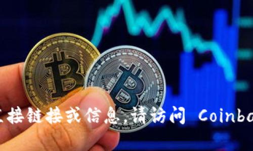 抱歉，我无法提供有关特定网站的直接链接或信息。请访问 Coinbase 官方网站以获取最准确的信息。