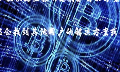 关于无法在Tokenim上添加FIL币的问题，可以尝试以下几种解决方案：

### 1. 检查Tokenim的支持列表
确认Tokenim是否已经支持FIL币。有时，某些平台可能会在其支持的加密货币列表中未包含最新的币种。你可以访问Tokenim官方网站或他们的社交媒体页面以获取最新的信息。

### 2. 确认地址和网络
确保你正在为FIL选择正确的网络（如Mainnet或Testnet）进行操作。如果平台只支持某个特定的网络，而你选择的却是其他的，那么就无法顺利添加。

### 3. 更新应用
如果你在使用移动端应用，确认你的应用程序是否是最新版本。有时，旧版本的应用会出现兼容性问题，更新之后可能会解决。

### 4. 数据输入错误
输入的钱包地址、兑换数量等信息的准确性非常重要。确保没有输入错误，比如多余的空格或错误的字符。

### 5. 客服支持
如果以上方法均无法解决问题，建议联系Tokenim客服寻求帮助。他们可以提供更直接的支持和解决方案。

### 6. 查询社区讨论
许多用户会在社区论坛或社交媒体上讨论类似的问题。查阅这些讨论可能会找到其他用户的解决方案或工作建议。

若仍然遇到问题，请提供更多详细信息，以便得到更贴切的帮助。