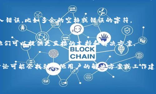 关于无法在Tokenim上添加FIL币的问题，可以尝试以下几种解决方案：

### 1. 检查Tokenim的支持列表
确认Tokenim是否已经支持FIL币。有时，某些平台可能会在其支持的加密货币列表中未包含最新的币种。你可以访问Tokenim官方网站或他们的社交媒体页面以获取最新的信息。

### 2. 确认地址和网络
确保你正在为FIL选择正确的网络（如Mainnet或Testnet）进行操作。如果平台只支持某个特定的网络，而你选择的却是其他的，那么就无法顺利添加。

### 3. 更新应用
如果你在使用移动端应用，确认你的应用程序是否是最新版本。有时，旧版本的应用会出现兼容性问题，更新之后可能会解决。

### 4. 数据输入错误
输入的钱包地址、兑换数量等信息的准确性非常重要。确保没有输入错误，比如多余的空格或错误的字符。

### 5. 客服支持
如果以上方法均无法解决问题，建议联系Tokenim客服寻求帮助。他们可以提供更直接的支持和解决方案。

### 6. 查询社区讨论
许多用户会在社区论坛或社交媒体上讨论类似的问题。查阅这些讨论可能会找到其他用户的解决方案或工作建议。

若仍然遇到问题，请提供更多详细信息，以便得到更贴切的帮助。