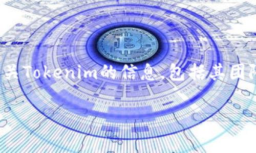 目前我没有直接访问实时数据或特定公司的员工列表的能力，所以无法提供Tokenim员工的具体名单。如果你想要了解有关Tokenim的信息，包括其团队成员或公司背景，建议访问Tokenim的官方网站或LinkedIn页面，通常会在那里找到最新的员工信息和相关的公司动态。

如果你有其他问题或需要进一步的信息，请告诉我，我很乐意提供帮助！