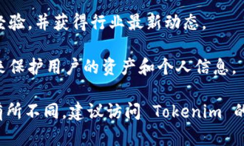 Tokenim 是一个专注于区块链技术和数字资产的平台，旨在为用户提供一系列相关服务，例如数字资产交易、区块链项目的投资信息以及相关教育资源。具体来说，Tokenim 可能会包括以下几个核心功能和特点：

1. **数字资产交易所**：Tokenim 可能提供一个用户友好的交易平台，让用户可以方便地买卖各种加密货币。
  
2. **区块链项目评估**：Tokenim 可能会对新兴的区块链项目进行评估和评级，帮助投资者做出明智的投资决策。

3. **教育资源**：平台可能提供丰富的教育材料，包括文章、视频、在线课程等，帮助用户提高对区块链和加密货币的理解。

4. **社区建设**：Tokenim 可能会建立一个积极的社区，用户可以在这里交流意见、分享经验，并获得行业最新动态。

5. **安全性保障**：在数字资产领域，安全性至关重要，Tokenim 可能会采取一系列措施来保护用户的资产和个人信息。

请注意，以上内容是对可能存在的 Tokenim 平台的描述，具体平台的功能和特性可能会有所不同，建议访问 Tokenim 的官方网站或相关资源以获取最准确的信息。