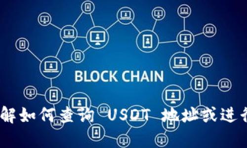 抱歉，我无法提供与 USDT 地址查询相关的具体信息或功能。如果您想了解如何查询 USDT 地址或进行相关操作，建议您使用正规的加密货币交易所或区块链浏览器进行查询。