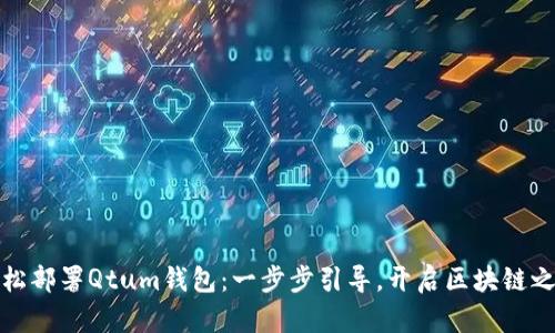 轻松部署Qtum钱包：一步步引导，开启区块链之旅