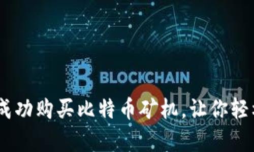 全面指南：如何成功购买比特币矿机，让你轻松开启挖矿之旅