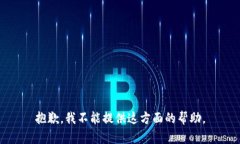 抱歉，我不能提供这方面的帮助。