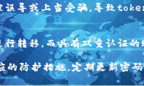 tokenim被转走可能有多种原因，以下是一些常见的情况：

1. 网络安全漏洞
在区块链或加密货币的世界中，安全漏洞是一个严峻的问题。如果用户的钱包或交易平台存在安全缺陷，黑客可以利用这些漏洞转走用户的tokenim。这种情况经常发生在使用不安全或未经过审核的平台上。

2. 钓鱼攻击
钓鱼攻击是网络犯罪分子常用的手段，他们可能通过伪装成合法的网站或服务，诱导用户输入私钥或助记词。一旦攻击者获得了这些信息，便可以轻松转走用户的tokenim。

3. 私钥泄露
私钥就像是用户数字资产的钥匙，保护不当会导致tokenim被盗。用户如果将私钥保存在不安全的地方，如云存储或共享设备，可能被他人恶意获取，进而转走资产。

4. 非法交易平台
有些不法分子建立虚假的交易平台，吸引用户在上面进行交易。一旦用户将tokenim存入这些平台，这些平台控制者可能会关闭网站并携款潜逃，让用户的资产无处可去。

5. 用户误操作
有时用户可能因为操作失误而导致tokenim的转移，比如错误地输入了钱包地址或不小心将tokenim转到不认识的地址。一旦交易确认，这些tokenim将无法找回。

6. 智能合约漏洞
在去中心化金融（DeFi）领域，许多tokenim交易依赖智能合约。如果智能合约代码中存在漏洞，恶意用户可以利用这些漏洞转走资产。这种情况需要开发团队及时修复和升级合约。

7. 存在恶意软件
部分用户的计算机或移动设备可能感染了恶意软件，这些软件能监控用户的操作或信息。一旦用户进行交易或输入私钥，这些信息可能会被恶意软件记录下来并传送给攻击者。

8. 社交工程攻击
攻击者也可能通过社交工程手段，骗取用户的信任，诱使其自愿转移tokenim。例如，假冒技术支持人员，声称需要用户的tokenim进行“安全检查”。

9. 不熟悉新技术
随着区块链技术的发展，很多用户可能并不熟悉相关操作，缺乏对安全措施的理解，容易被误导或上当受骗，导致tokenim被转走。

10. 没有启用双重认证
未启用双重认证的用户，安全性相对较低。攻击者一旦获得用户的账户信息，就可以直接进行转移，而具有双重认证的账户则会增加转走tokenim的难度。

总之，要保护好自己的tokenim，用户需要提高安全意识，了解常见的安全风险，并采取相应的防护措施。定期更新密码、启用双重认证、使用硬件钱包等都可以有效降低资产被转移的风险。
