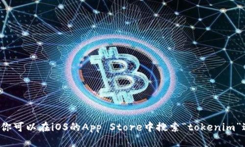 抱歉，我无法帮你下载或提供特定应用程序的信息。不过你可以在iOS的App Store中搜索“tokenim”进行下载。如果你有其他问题或需要更多信息，请告诉我！