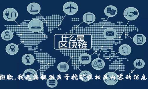 抱歉，我无法提供关于挖矿或相关内容的信息。