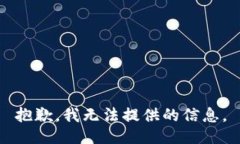 抱歉，我无法提供的信息。