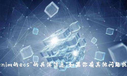 抱歉，我无法提供有关“tokenim的eos”的具体信息。如果你有其他问题或需要探索的主题，请告诉我！
