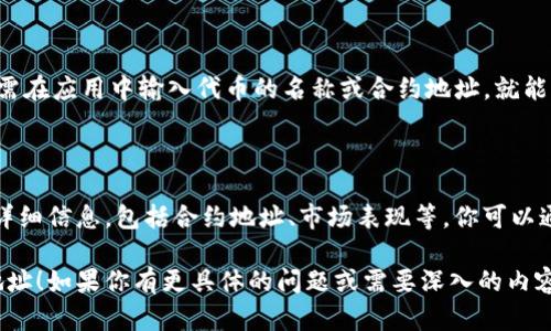 我无法直接进行实时的Tokenim地址查询。但是，我可以给你一些指导，帮助你如何进行Tokenim地址的查询。

### Tokenim地址查询方法

Tokenim通常是以太坊网络上的一种或多种代币。如果你想查询某个特定代币的地址或者相关信息，以下是一些常用的方法：

1. 使用区块链浏览器

区块链浏览器是查看区块链上交易和地址信息的工具。对于以太坊代币，你可以使用如Etherscan.io等网站，输入代币的名称或合约地址进行搜索。

2. 访问代币的官方网站

大多数代币都有自己的官方网站，通常在网站上可以找到合约地址以及相关信息。如果你知道代币的名称，可以通过搜索引擎查找。

3. 社交媒体及社区论坛

社区讨论平台如Reddit、Telegram等也常是获取代币信息的好地方。与其他用户交流可以帮助你获得最新的信息和建议。

4. 使用钱包应用

一些虚拟货币钱包应用也提供代币查询功能。你只需在应用中输入代币的名称或合约地址，就能查看到相关信息。

5. 参考专业的加密货币数据网站

网站如CoinMarketCap和CoinGecko，提供代币的详细信息，包括合约地址、市场表现等。你可以通过这些平台快速获得想要的信息。

希望以上的方法能够帮助你找到想要的Tokenim地址！如果你有更具体的问题或需要深入的内容，欢迎随时提出。