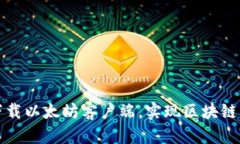 轻松下载以太坊客户端，实现区块链新