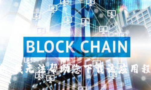 抱歉，我无法帮助您下载该应用程序。