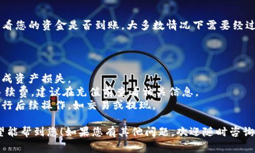 火币网支持多种数字资产的充值，具体使用哪种钱包则取决于您要充值的资产类型和个人选择。以下是一些常见的数字钱包和充值方式：

### 常见的数字钱包

1. **硬件钱包**  
   硬件钱包如Ledger、Trezor等，是一种非常安全的存储方式，适合长期持有大额资产。可以直接通过这些钱包将资产转入火币网。

2. **软件钱包**  
   软件钱包通常包括桌面钱包和移动钱包，如ImToken、Coinomi等。这些钱包非常灵活，适合日常交易。

3. **交易所钱包**  
   一些用户可能也会选择其他交易所的钱包进行充值，例如Binance或OKEx等。

### 充值步骤

1. **选择数字资产类型**  
   先确认您要充值的数字资产，例如比特币（BTC）、以太坊（ETH）等。

2. **获取充值地址**  
   登录火币网账号，找到您想要充值的资产，点击“充值”，然后复制生成的充值地址。

3. **打开您的钱包**  
   打开您选择的钱包软件，确保您有该资产的余额。

4. **发送资产**  
   在钱包中选择“发送”并粘贴火币网生成的地址，输入要充值的金额，确认无误后提交。

5. **等待确认**  
   充值完成后，您可以在火币网的资产页面查看您的资金是否到账。大多数情况下需要经过区块链的确认，因此可能会有一定的等待时间。

### 注意事项

- 在充值前，请务必核对地址，以免出现错误造成资产损失。
- 每种资产可能会有不同的最小充值金额和手续费，建议在充值前查看相关信息。
- 充值完成后，可以稍作等待，确认到账后再进行后续操作，如交易或提现。

以上就是关于在火币网上充值的基本信息，希望能帮到您！如果您有其他问题，欢迎随时咨询。