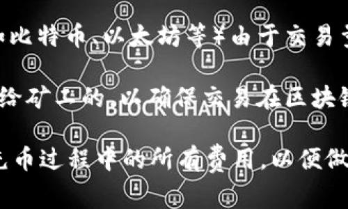 在使用Tokenim等数字资产平台进行充币（充值）时，通常会涉及到手续费的问题。手续费的具体情况会根据以下几个因素而有所不同：

1. **平台政策**：每个交易所或平台对充币的手续费政策可能会有所不同。有的平台可能会对充币收取一定比例的手续费，而有的平台则可能会提供免费的充币服务。

2. **充值方式**：选择的充值方式也会影响手续费的高低。例如，使用银行转账充值可能会有不同于使用信用卡或其他支付方式的手续费。

3. **货币种类**：不同的数字货币在充币时可能会面临不同的费用。有些主流币种（如比特币、以太坊等）由于交易量大，手续费可能相对较低，而一些小众货币可能会收取更高的手续费。

4. **网络费用**：充币过程中通常还会涉及区块链网络的交易费用。这些费用是支付给矿工的，以确保交易在区块链网络中被处理和确认。这些费用的高低可能会因网络拥堵而改变。

建议在使用Tokenim或其他数字资产平台之前，仔细阅读相关的费用说明，确保了解充币过程中的所有费用，以便做出明智的决策。如果有不清楚的地方，也可以直接向平台的客服咨询以获取详细信息。