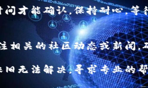 关于tokenim的NAS无法转移到火币网的问题，可能涉及多个方面的情况。在这里，我将提供一些可能的原因和解决方案，帮助你更好地理解和解决这个问题。

一、检查转账地址和网络
首先，确保你在tokenim平台上输入的火币网的NAS地址是正确的。任何一个字符的错误都可能导致资金无法到账。此外，确认你选择的区块链网络是正确的，例如NAS可能支持多个网络，确认两边的网络协议一致很重要。

二、查看交易状态
进入tokenim的转账记录，查看该笔交易是否已经被确认。如果交易状态显示为“待处理”或“未确认”，那么在交易被矿工确认之前，资金是不会到账的。可以通过合适的区块链浏览器查询交易状态，帮助你获取更多的相关信息。

三、确认链上费用
转账通常需要支付一定的手续费。如果链上的费用设置过低，可能导致交易长时间处于“待确认”状态。因此，可以考虑提高手续费，促使矿工优先处理你的交易。

四、联系平台客服
如果你确认以上步骤都没有问题，但依然无法将NAS转到火币网，建议尽快联系tokenim的客服，他们能提供更为详细的信息和解决方案。表述清楚问题的具体情况会更有效。

五、检查火币网账户状态
确保你的火币网账户没有问题，比如被禁用或限号，或者存在其他安全问题。任何账户状态的不正常都可能导致无法接收资金。

六、等待时间
在某些情况下，转账可能需要一定的时间才能完成。如果是高峰时段，转账可能需要比平时更长的时间才能确认。保持耐心，等待一段时间后再次查看。

七、了解市场变化
加密货币市场瞬息万变，任何时间点的政策、法规或技术问题都可能引起转账的延迟。因此，可以关注相关的社区动态或新闻，确保你了解最新的信息。

总结来说，无法将tokenim的NAS转到火币网的原因很多，建议逐一排查，确保每一步都正确。如果依旧无法解决，寻求专业的帮助是最好的选择。希望这些信息能帮助你顺利完成转账。