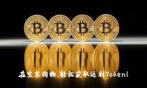 在京东购物,轻松获取返利Token!