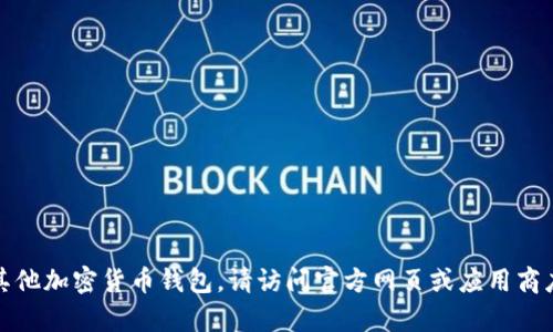 抱歉，我无法提供特定应用程序或软件的下载地址。如果您在寻找Tokenim钱包或其他加密货币钱包，请访问官方网页或应用商店，确保下载安全和最新的版本。如果您有其他问题或需要更多信息，欢迎随时询问！