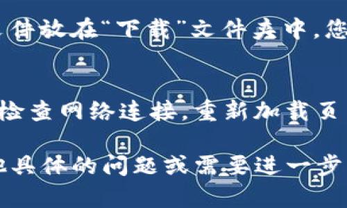 在Tokenim平台下载内容的过程比较简单，以下是步骤说明：

1. 注册与登录
首先，您需要在Tokenim官方网站注册一个账户。如果您已经有账户，请直接登录。在注册过程中，请确保您使用有效的电子邮件，并设置一个难以猜测的密码，以确保账户的安全。

2. 浏览资源
登录后，您可以浏览Tokenim平台上的各种资源和内容。Tokenim通常提供多种类型的内容，包括视频、文档、应用程序、加密资产等。通过首页的导航栏或分类菜单，找到您感兴趣的资源。

3. 找到下载链接
在您选择的资源页面，仔细查看信息，通常会有一个“下载”或“获取”按钮。请确保您了解要下载的内容的具体信息，如文件类型和大小，以避免下载不必要的文件。

4. 点击下载
一旦找到下载按钮，点击它。根据平台的设置，您可能需要确认操作或者在下载前填写一些必要的信息。根据您的网络速度，下载时间可能会有所不同，一些大文件可能需要更长的时间。

5. 保存和查看下载内容
下载完成后，检查本地文件夹，确保文件已正确保存。通常，浏览器会将下载的文件放在“下载”文件夹中。您可以根据需要移动文件至其他位置，并使用相应的软件打开它。

6. 遇到问题的解决方法
如果在下载过程中遇到问题，比如下载失败或链接失效，您可以尝试以下方法：检查网络连接，重新加载页面，或者联系Tokenim的客服支持获取帮助。

通过这些步骤，您应该能够顺利在Tokenim上下载您需要的内容。如果您有其他具体的问题或需要进一步的帮助，请随时询问！