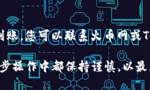 将火币网的加密货币提到Tokenim平台的过程可以分为几个步骤。以下是详细的指南，帮助您顺利完成交易。

1. 创建Tokenim账户
如果您还没有Tokenim账户，首先需要访问Tokenim的官方网站并注册账户。填写必要的信息，比如邮箱地址和密码，并按照系统提示完成验证。验证成功后，您将能够登录您的Tokenim账户。

2. 登录火币网账户
打开火币网的官方网站，使用您的账户信息登录。如果您还没有火币网账户，请根据网站的注册说明进行注册，并通过安全验证。

3. 获取Tokenim的钱包地址
在Tokenim平台，找到您希望提取的加密货币，并获取相应的钱包地址。通常，这可以在Tokenim主页上的“存款”部分找到。拷贝此地址，以备后用。

4. 在火币网上发起提币
登录火币网后，前往“资金管理”或“提款”页面。选择您想要提取的加密货币，粘贴之前复制的Tokenim钱包地址。确保地址输入正确，以避免资金丢失。同时，输入您想要提取的数量。

5. 完成安全验证
为了确保账户安全，火币网可能会要求您进行一系列安全验证，例如输入短信验证码、邮箱验证码或使用二步验证应用（如Google Authenticator）的代码。确保您根据提示完成所有验证步骤。

6. 确认提币请求
在完成所有信息输入和安全验证后，检查所有信息是否正确无误。确认没问题后，点击“提交”或“确认提现”按钮。系统会处理您的请求，通常在几分钟到几个小时内完成。

7. 检查Tokenim账户
返回Tokenim平台，查看您的账户余额，确认提币是否到账。如果未见到账，请耐心等待，并确认火币网的提款记录，确保您的资金已经成功转出。

8. 处理常见问题
在提币过程中可能会遇到一些问题，比如地址输入错误、交易延迟等。如果提币未能成功到账，您可以联系火币网或Tokenim的客服，寻求帮助和解决方案。保持耐心，通常交易平台都会提供专业的支持团队。

通过以上步骤，您应该能顺利将火币网的数字货币提取到Tokenim平台。请确保您在每一步操作中都保持谨慎，以最大程度地确保资金安全。