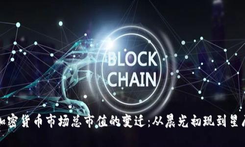 揭示加密货币市场总市值的变迁：从晨光初现到星辰大海