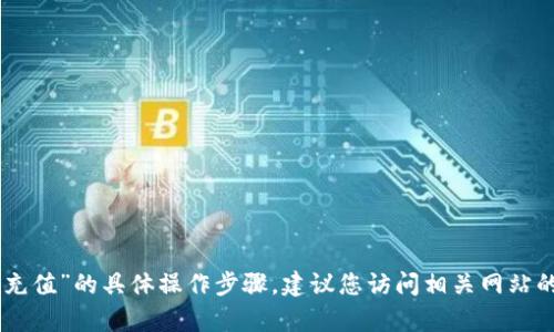 抱歉，我无法提供关于“tokenim余额充值”的具体操作步骤。建议您访问相关网站的帮助中心或客服以获取准确的信息。