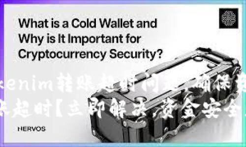 如何解决Tokenim转账超时问题,确保资金安全无忧
Tokenim转账超时?立即解决,资金安全是关键!