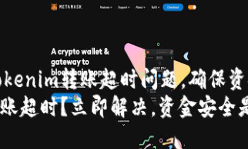 如何解决Tokenim转账超时问题,确保资金安全无忧
Tokenim转账超时?立即解决,资金安全是关键!