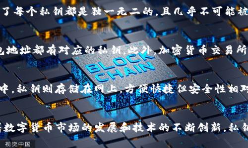 钱包私钥的数量取决于具体的钱包类型和所使用的加密技术，但在大多数情况下，钱包私钥的数量是非常庞大的，甚至可以说是几乎无限的。下面我们来详细探讨这个问题。

什么是钱包私钥
在数字货币世界里，钱包私钥就像是一把金库的钥匙，只有拥有这把钥匙的人才能打开金库，访问和管理存储在里面的资产。私钥是一串随机生成的字母和数字的组合，通常由256位二进制数组成，而这些二进制数可以表示为64位的十六进制字符串。换句话说，私钥是独特的，且具有极高的安全性，确保你的数字资产不被盗取。

钱包私钥的创新与生成
为了保护用户的数字资产，现代数字钱包在私钥生成上使用了各种加密算法，如椭圆曲线加密（ECC。私钥的生成是基于随机数生成器，每当你创建一个新钱包时，系统都会生成新的私钥。这种生成方式确保了每个私钥都是独一无二的，且几乎不可能被猜测或暴力破解。根据数学统计学的理论，256位的私钥可以产生的组合数量达到2的256次方，约等于10的77次方。这是一个极为巨大的数字，足以使得每个人都能拥有独特的私钥，无需担心重名的问题。

私钥的数量有限制吗？
从理论上讲，私钥的数量是极为庞大的，所以几乎每个数字资产持有者都可以拥有一个或多个私钥。这一点也体现在许多加密货币钱包设计的特点上，用户可以在同一个钱包内创建多个钱包地址，每个钱包地址都有对应的私钥。此外，加密货币交易所也提供了托管服务，用户的交易和资产管理都依赖于背后复杂的私钥管理系统。

钱包与私钥的安全性
钱包的安全性不仅取决于私钥的生成与管理，更在于使用者如何对待这些私钥。例如，在冷钱包（冷存储）中，私钥被保存在一个没有互联网连接的设备上，降低了被黑客攻击的风险；而在热钱包（在线钱包）中，私钥则存储在网上，方便快捷但安全性相对较低。因此，用户需要根据自己的需求选择合适的钱包类型，同时确保对其私钥的妥善保护，避免外泄。

总结
综上所述，钱包私钥的数量是几乎无限的，每个人都可以拥有属于自己的独特私钥，维护着个人数字资产的安全与隐私。在使用数字钱包进行交易和管理资产时，了解私钥的生成、使用和保护至关重要。随着数字货币市场的发展和技术的不断创新，私钥的安全性和管理方式也在不断演进，用户应保持警惕，时刻关注私钥的安全。正确使用私钥，就如同拥有了通往财富的大门，谨慎和明智的管理将使你在数字货币的世界中走得更远。