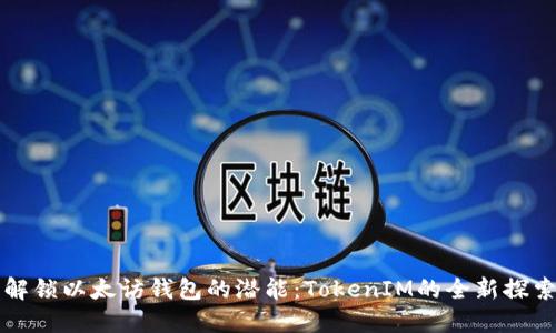 解锁以太访钱包的潜能:TokenIM的全新探索