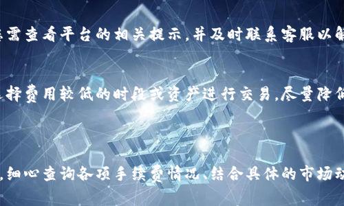 关于“tokenim提币到火币网手续费”的问题，手续费往往会受到多种因素的影响，包括您提币的具体数字资产、当时的网络拥堵情况以及火币网的政策等。通常，每个不同的数字资产都有自己特定的提币手续费，这些手续费可能会实时调整。

### 提币手续费的影响因素

1. 数字资产的种类
在tokenim平台上，您可能会遇到多种数字资产，比如比特币、以太坊、USDT等等。每种资产的提币手续费都可能不同。例如，比特币的提币手续费通常是相对较高的，而部分小型代币可能手续费较低。您需查看tokenim上每种资产的具体提币规定。

2. 网络交易拥堵
区块链网络的拥堵程度会直接影响提币手续费的高低。在网络繁忙的时段，手续费可能会增加，以优先处理您的交易。例如，在比特币网络高峰时段，用户为了确保交易的快速确认，可能需要支付更高的手续费。

3. 火币网的政策
火币网作为一个大型交易平台，对所有入金和出金的政策会有所规定。用户在提出提币申请时，会依据当前的手续费标准进行收费。建议实时关注火币网的公告，以获取最新的手续费情况。

### 如何查询具体手续费

1. 在tokenim上查看手续费
登录tokenim帐号，进入“钱包”页面一般可以点击您要提币的资产，查看具体的提币费用及其说明。平台通常会提供最新的手续费信息，帮助用户了解详细情况。

2. 火币网手续费标准
同样地，在火币网的官方页面上，您也可以检索“手续费”部分，那里的数据显示了该平台对于不同资产的提币费用标准。记录这些信息，可以帮助您在交易时做出更适合的决策。

### 提币的实用步骤

1. 确认提币信息
在决定提币前，确保输入正确的火币网提币地址，务必注意大小写和数字的准确性。错误的地址可能导致不可找回的资产损失。

2. 考虑市场情况
了解市场上该资产的价格波动情况，选择适合的提币时机，以减少损失。例如，在价格大幅下跌时提币，可能对您的资产余额造成不利影响。

3. 持续监控
提币后，持续关注该笔交易的状态。有时提币虽已发起，但由于网络拥堵等情况，到账时间可能会延长。您可以通过区块链浏览器进行跟踪。

### 常见问题解答

1. 提币被拒绝怎么办？
如果提币申请被拒绝，一般原因可能是由于提款地址不正确、账户安全设置未解除或是平台维护等。您需查看平台的相关提示，并及时联系客服以解决问题。

2. 手续费能否降低？
手续费的设置是由平台和网络供需关系决定的，用户通常不能直接影响手续费的多少。但是，可通过选择费用较低的时段或资产进行交易，尽量降低费用。

### 总结

提币到火币网的手续费是一个动态变化的事项，用户需要时刻关注最新的信息，以避免不必要的损失。细心查询各项手续费情况、结合具体的市场动态、合理选择提币时间和方式，将有效您的数字资产管理体验。希望此文能为您的提币决策提供帮助。