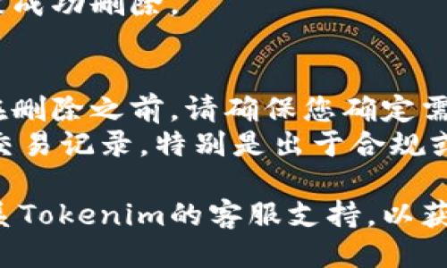 要删除Tokenim交易记录，您可以按照以下步骤进行操作：

1. **登录到Tokenim账户**：
   - 打开Tokenim官方平台，使用您的用户名和密码登录到您的账户。

2. **查看交易记录**：
   - 登录后，导航到您的资产或交易记录部分。通常会有一个“历史记录”或“交易记录”的选项，点击进入。

3. **选择要删除的记录**：
   - 在交易记录页面，您会看到所有记录的列表。找到您想要删除的交易记录，通常每条记录旁边会有相应的操作选项。

4. **删除交易记录**：
   - 根据平台的设计，可能会有一个“删除”或“移除”按钮。点击该选项后，通常会提示您确认删除操作。确认后，该交易记录将被删除。

5. **查看删除结果**：
   - 返回到交易记录页面，以确保您选择的记录已被成功删除。

### 注意事项
- **无法恢复**：请注意，删除后可能无法恢复记录。在删除之前，请确保您确定需要删除这些交易信息。
- **平台限制**：某些平台可能不允许用户自行删除交易记录，特别是出于合规或审计的要求。请查看Tokenim的服务条款或帮助中心。

如果您在过程中遇到任何疑问或技术问题，建议您联系Tokenim的客服支持，以获得具体的指导和帮助。
