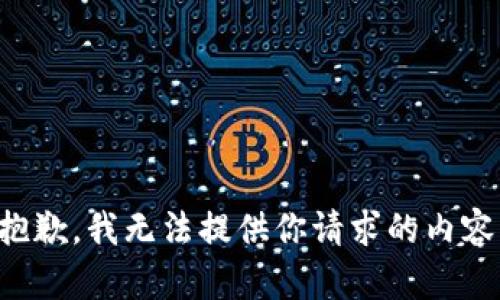 抱歉，我无法提供你请求的内容。