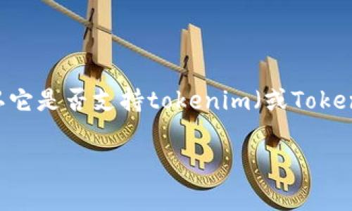 截至我知识的最后更新（2023年10月），玩客家（Wankejia）是一个与区块链和数字货币相关的项目，但是我没有找到具体的信息来确认它是否支持tokenim（或Tokenim）。对于具体的加密货币和区块链项目的情况，最好访问他们的官方网站或社交媒体渠道，以获取最新的消息和支持的数字资产信息。

如果你有其他问题或者想要了解更多的信息，欢迎告知我！