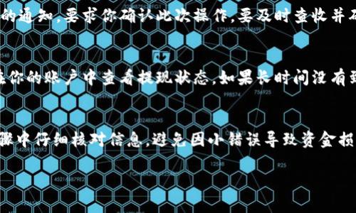 提现Tokenim的方法一般涉及以下几个步骤，具体流程可能会根据不同的交易所或平台有所不同。下面我将为你详细介绍这一过程。

了解Tokenim提现的基本步骤
提现Tokenim首先需要明确的一个方面是，Tokenim以什么形式存在于你的账户中——是数字货币还是法币。只有了解这一点，才能做出正确的操作。

准备工作：确保账户安全
在进行任何资金操作之前，确保你的账户安全是重中之重。设置强密码，开启双重验证（2FA），以确保你的账户不被非法访问。

选择提现的平台
不同交易所对于Tokenim的提现流程有所差异。你需要选择一个信誉良好的平台进行提现。查看该平台的提现政策、手续费及提现时间。一般来说，知名的交易所如币安、火币等，支持不同类型的加密货币的提现。

将Tokenim转入提现平台
如果你的Tokenim不在你选择的交易所，你需要将其从你的钱包或其他交易所转入目标提现平台。你可以在平台提供的“充值”或“存款”页面找到钱包地址。确保你输入正确的地址，以免资金丢失。

进行提现申请
当你的Tokenim到账后，进入提现页面，输入你希望提现的数量和目标地址。如果你将其转换为法币，可能需要绑定银行卡或者支付方式。建议使用已验证的方式，以避免手续繁琐和时间延误。

确认信息并提交
在确认所有信息无误后，提交提现申请。系统一般会发送一封确认邮件或其他形式的通知，要求你确认此次操作。要及时查收并确认。

等待处理
提现一般需要一些时间，具体时间依据平台的处理速度而定。在此过程中，你可以在你的账户中查看提现状态。如果长时间没有到账，建议联系客服进行查询。

总结与注意事项
提现Tokenim的过程相对简单，但确保安全和选择合适的平台至关重要。在每个步骤中仔细核对信息，避免因小错误导致资金损失。同时，也要考虑相关的手续费和处理时间，合理规划你的资金流动。

希望以上信息能帮助你顺利提现Tokenim。如有其他疑问，欢迎进一步询问。