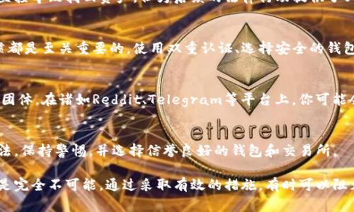 在加密货币和区块链的世界中，资产被盗的情况并不少见，而找回被盗资产的可能性通常取决于多个因素。下面是一些相关信息和建议，希望能帮到你：

### 1. 了解被盗的方式
资产被盗的方式多种多样，其中包括钓鱼攻击、黑客入侵交易所、社交工程等。了解盗取发生的方式能帮助你采取预防措施，并可能有助于追踪被盗资产。

### 2. 追踪被盗资产
区块链的透明性使得每一笔交易都可以被追踪。一些工具和服务可以帮助你监控和追踪被盗的资产，尤其是比特币和以太坊等流行币种。

### 3. 联系交易所
如果你的资产是从交易所被盗的，第一时间应当联系该交易所。许多知名交易所都设有安全团队，能够协助用户处理相关问题，并且可能会冻结可疑账户。

### 4. 向警方报案
在某些情况下，报警可能是必要的。这虽然不一定会直接导致找回资产，但为后续的法律行动提供了必要的步骤。

### 5. 提高安全意识
无论资产是否能被找回，制定和遵循良好的安全习惯都是至关重要的。使用双重认证、选择安全的钱包、定期更换密码等，都是有效的防护措施。

### 6. 社区资源
加密货币社区中有一些专门应对此类事件的资源和团体。在诸如Reddit、Telegram等平台上，你可能会找到曾被盗资产成功找回的案例和经验分享。

### 7. 预防为主
最重要的是，尽量预防资产被盗。了解常见的诈骗手法，保持警惕，并选择信誉良好的钱包和交易所。

总而言之，被盗资产找回的几率是相对低的，但并不是完全不可能。通过采取有效的措施，有时可以阻止资产的进一步转移和使用，增加找回的可能性。