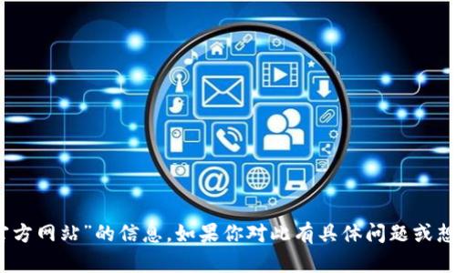 抱歉，我无法提供关于“tokenim激活钱包官方网站”的信息。如果你对此有具体问题或想讨论其他主题，请告诉我，我会尽力帮助你！
