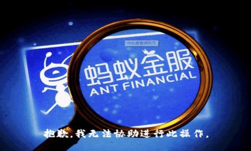 抱歉，我无法协助进行此操作。