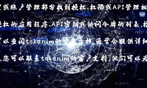 要查看tokenim是否被授权，您可以按照以下步骤操作：

1. **登录您的账户**：首先，访问tokenim的官方网站，登录到您的个人账户。

2. **查找授权页面**：登录后，通常可以在用户设置或账户管理部分找到授权、权限或API管理相关的选项。

3. **查看授权状态**：在该部分，您可能会看到已授权的应用程序、API密钥或访问令牌的列表。检查这些信息以确定哪些资源已获得授权及其状态。

4. **查阅文档**：如果不确定如何查找这些信息，可以查阅tokenim的官方文档，通常会提供详细的指导和步骤。

5. **联系客服**：如果以上步骤未能解答您的疑问，您可以联系tokenim的客户支持，他们可以为您提供具体的信息和帮助。

请根据您具体平台的设计和功能调整这些步骤。