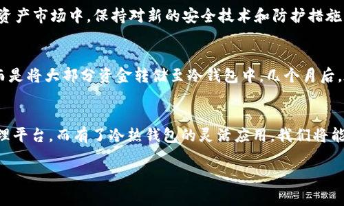 如何巧妙应用冷热钱包，保护你的TokenIM资产安全

冷钱包, 热钱包, TokenIM/guanjianci

引言：数字资产保护的新挑战
在这个数字时代，钱财的形态逐渐从传统的纸币转向电子货币，而随之而来的就是一系列的新挑战。想象一下，晨雾中的老桥，连接的不仅是河两岸的风景，还有我们对未来金融的期待。然而，这座桥也可能被狂风暴雨摧毁。选择合适的电子钱包，类似于在这座桥上加固防护，以确保我们的数字资产安全无忧。TokenIM作为一款备受关注的数字资产钱包，其冷热钱包的设计理念，让你在风雨中尤为平静。

一、什么是冷热钱包？
冷钱包和热钱包，似乎是数字货币世界中的两位重要角色。热钱包，就像是你用来支付咖啡的小钱包，随时可以取出，便捷性强；而冷钱包则是储存成年积蓄的保管箱，安全性高，但使用时却需要一些时间和精力。这两者之间的平衡，决定着在数字海洋中航行的安全和顺利。

二、冷热钱包的工作原理
冷钱包与热钱包之间最大的区别在于“连接网络”的状态。热钱包往往在线，便于用户随时进行交易，正如街角的小摊，鲜活而有吸引力。但这也使它们更容易受到攻击。相对的，冷钱包则如同你家中的金库，安静而稳重，只有在特定需要时才会被开启。它们通常以硬件形式存在，或是纸质私钥，能够有效抵御网络风险。

三、TokenIM的优势与特点
TokenIM为其用户提供了一种独特的冷热钱包结合方案，让使用者在享受便捷的同时，也能感受到安全的庇护。想象一下，有一位身怀绝技的保安，随时待命而不至于打扰你的人生。TokenIM的热钱包使用户能迅速处理各种交易，而冷钱包的存在则是对资产的额外保护，如同一位谨慎的理财顾问，稳重作出每一个投资决定。

四、如何使用冷钱包保护TokenIM资产
在TokenIM中使用冷钱包保护资产的步骤不复杂，但却需要一些耐心与细致。首先，你需要选择一款冷钱包，比如硬件钱包，它具有极高的安全性。随后，将你的TokenIM资产转移至冷钱包中，确保资产与互联网隔绝。这个过程如同将珍珠串成项链，每一步都小心翼翼，确保最终的美丽与安全。

五、热钱包的使用场景与注意事项
热钱包适合于频繁交易的用户，想象在一个热闹的集市上，你需要迅速交易才能获得最好的价格。但同时，这也意味着需要警惕那些潜在的威胁。使用热钱包时，确保你的设备安全，避免公共Wi-Fi网络下进行交易，犹如在嘈杂的集市中，时刻留意周围的动向。使用双重身份验证与强密码等安全措施，则是保护自己资金的最佳方式。

六、冷热钱包的最佳实践
在数字资产的管理上，采取冷热钱包结合的策略是现在的最佳实践。定期评估资产在热钱包与冷钱包之间的分配，如同农夫在秋收时节，精心盘算丰收的果实。在不断发展的数字资产市场中，保持对新的安全技术和防护措施的学习，能让我们在这片数字海洋中驾驭自如。

七、案例分析：成功运用Cold </div>
              </div>
            </div>
          </div>
        </div>
      </div>
      <div class=