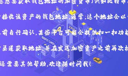 要找到您的币安钱包地址，您可以按照以下步骤进行操作：

1. **登录您的币安账户**：首先，打开币安官方网站或APP，输入您的账户信息登录。

2. **进入资金页面**：登录后，在主页上找到“钱包”或“资金”选项。通常可以在顶部导航栏或侧边菜单中找到这一选项。

3. **选择提币**：在钱包页面，您会看到不同的数字资产。找到您想要获取钱包地址的加密货币（例如比特币、以太坊等），点击该货币的“提币”或者“充币”选项。

4. **获取钱包地址**：进入提币页面后，您会看到一个专门用于接收该资产的钱包地址。通常，这个地址会以一串字母和数字组成。您可以复制这个地址，用于接收加密货币。

5. **确认地址**：为确保您获取到的地址无误，建议您在发送之前自行确认。某些平台可能会提供扫一扫功能，您也可以使用该功能直接扫描钱包地址。

6. **安全注意事项**：在使用钱包地址时，一定要确保只从官方渠道获取地址，并在发送加密资产之前再次核对钱包地址，以防止转账到错误的地址。

通过以上步骤，您可以轻松找到并使用币安的钱包地址。如果您还需要其他帮助，欢迎随时问我！