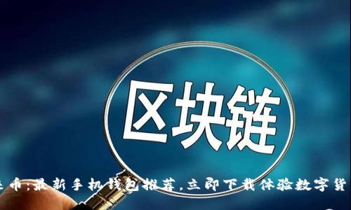 掌握未来币:最新手机钱包推荐,立即下载体验数字货币的便利