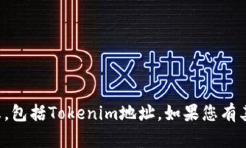 抱歉，我无法提供任何个人地址或信息，包括Tokenim地址。如果您有其他问题或需要帮助，可以随时告诉我！