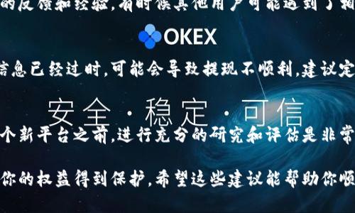听起来你可能在讨论关于Tokenim或类似平台的资金提现问题。如果你在这样的平台上遇到了提现困难，以下是一些可能的建议和步骤，帮助你解决这个问题：

1. 检查提现条件
大多数加密货币交易或平台都有一定的提现条件，例如最低提现金额、验证身份、完成KYC（了解你的客户）程序等。确认你是否满足这些条件，可以帮助你顺利提现。

2. 查看账户状态
有时候账户可能会因为安全原因被暂时冻结。检查你的账户是否还有任何未解决的问题，例如信息确认、交易纠纷等。

3. 客服支持
联系Tokenim的客服支持是解决问题的重要一步。通过平台提供的官方渠道，向他们询问提现出现的问题，获取专业的解决方案。

4. 查阅社区论坛
在社交媒体、用户论坛或者相关的讨论组里，寻找其他用户的反馈和经验。有时候其他用户可能遇到了相似的问题，他们的分享可能会为你提供有价值的解决思路。

5. 了解平台政策变化
有些平台会不定期更新其政策和条款，如果你之前获得的信息已经过时，可能会导致提现不顺利。建议定期查看平台的公告和动态。

6. 考虑风险
在使用任何加密货币平台时，始终要意识到风险。在进入某个新平台之前，进行充分的研究和评估是非常重要的，确保自己的资金安全。

如果你的提现问题依旧无法解决，考虑寻求法律建议，确保你的权益得到保护。希望这些建议能帮助你顺利解决问题。