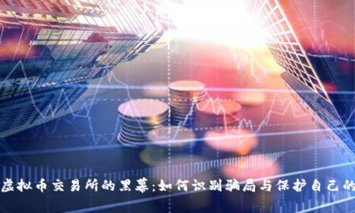 揭开虚拟币交易所的黑幕:如何识别骗局与保护自己的资产